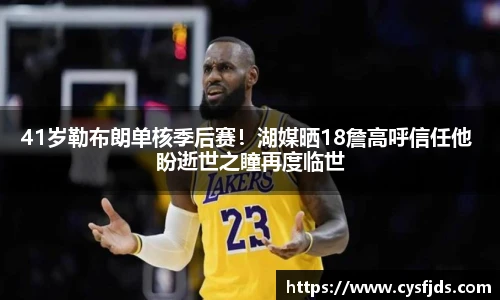 41岁勒布朗单核季后赛！湖媒晒18詹高呼信任他 盼逝世之瞳再度临世