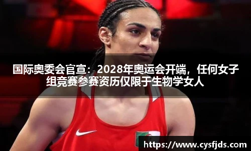 国际奥委会官宣：2028年奥运会开端，任何女子组竞赛参赛资历仅限于生物学女人