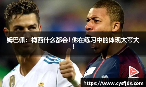 姆巴佩：梅西什么都会! 他在练习中的体现太夸大!